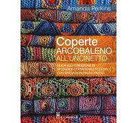 Coperte arcobaleno all'uncinetto. Guida alla creazione di splendide coperte multicolori, con spiegazioni passo passo. Ediz. a colori