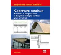 Coperture continue. Elementi di progettazione e disegni di dettaglio per tetti piani e inclinati