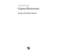 Copiare/Reinventare. Andrea Camilleri falsario di Luca Crovi - Oligo, 2023