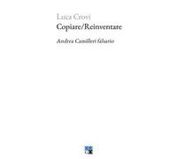 Copiare/Reinventare. Andrea Camilleri falsario di Luca Crovi - Oligo, 2023