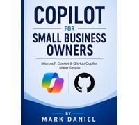 COPILOT FOR SMALL BUSINESS OWNERS: Microsoft Copilot and Github Copilot Made Simple