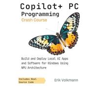 Copilot+ PC Programming Crash Course: The Complete Developer's Guide to Mastering the Copilot Ecosystem, NPU Acceleration, ONNX Models, and WinUI 3 Development