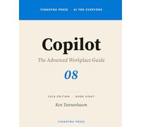 Copilot: The Advanced Workplace Guide: Think Deeper, Cross-App Workflows, Copilot Studio, and Enterprise Deployment: 8