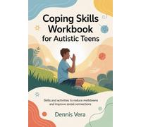 Coping Skills Workbook for Autistic Teens: Skills and activities to reduce meltdowns and improve social connections