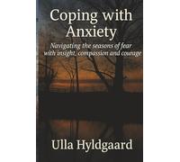 Coping with Anxiety: Navigating the seasons of fear with insight, compassion and courage
