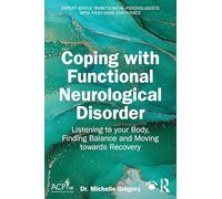 Coping with Functional Neurological Disorder: Listening to your Body, Finding Balance and Moving towards Recovery
