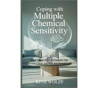 Coping with Multiple Chemical Sensitivity: What Causes It, How Everyday Life Becomes Toxic and Why You Should Care