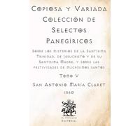 Copiosa y Variada Colección de Selectos Panegíricos: Sobre los misterios de la Santísima Trinidad, de Jesucristo y de su Santísima Madre, y sobre las ... Católicos de El Templario Editorial)