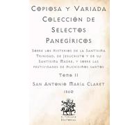 Copiosa y Variada Colección de Selectos Panegíricos: Sobre los misterios de la Santísima Trinidad, de Jesucristo y de su Santísima Madre, y sobre las ... Católicos de El Templario Editorial)