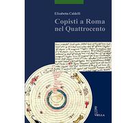 Caldelli,Elisabetta. - Copisti a Roma nel Quattrocento. Indagare sui copisti, qu