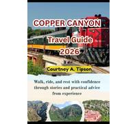 COPPER CANYON TRAVEL GUIDE 2026: Walk, ride, and rest with confidence through stories and practical advice from experience