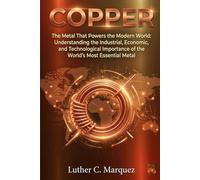 Copper: The Metal That Powers the Modern World: Understanding the Industrial, Economic, and Technological Importance of the World’s Most Essential Metal