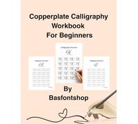 Copperplate Calligraphy Workbook For Beginners: A Comprehensive Step-by-Step Guide with Practice Sheets, Lowercase and Uppercase Alphabet Mastery, and Flourishing Techniques for Beginners