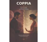 COPPIA: Capire i conflitti, comunicare e ritrovarsi. Guida pratica basata sulle evidenze con esercizi da fare insieme