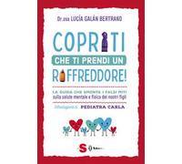 Copriti che ti prendi un raffreddore! La guida che smonta i falsi miti sulla salute mentale e fisica dei nostri figli