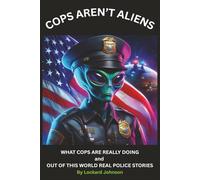 COPS AREN'T ALIENS: and OUT OF THIS WORLD REAL POLICE STORIES