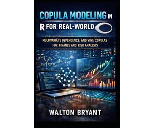COPULA MODELING IN R FOR REAL-WORLD DATA: MULTIVARIATE DEPENDENCE, AND VINE COPULAS FOR FINANCE AND RISK ANALYSIS