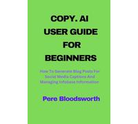 COPY. AI USER GUIDE FOR BEGINNERS: How To Generate Blog Posts For Social Media Captions And Managing Infobase Information