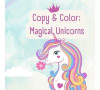 Copy & Color: Magical Unicorns: 43 Beautiful Fantasy Unicorn Scenes to Color and Copy - Relaxing Coloring Book for Kids and Adults