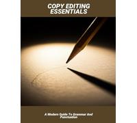 Copy Editing Essentials: A Modern Guide To Grammar And Punctuation