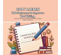 Copy & Learn: 100 Sentences to Improve Your Writing: A Step-by-Step Practice Workbook for Beginners to Boost English Writing Skills