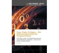 Copy. Paste. Collapse. - Die Dokumentationsfalle für Fortgeschrittene: Wie Über-, Unter- und Alibi-Dokumentation unsere Effizienz sabotieren - und was wir besser machen können