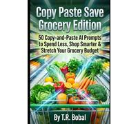 Copy Paste Save: Grocery Edition: 50 Copy-and-Paste AI Prompts to Spend Less, Shop Smarter & Stretch Your Grocery Budget