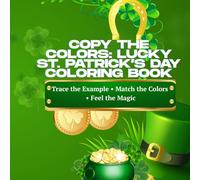 COPY THE COLORS: LUCKY ST. PATRICK’S DAY COLORING BOOK: Trace the Example • Match the Colors • Feel the Magic
