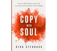 Copy With Soul: How To Write Sales Copy that Converts With Intention and Integrity