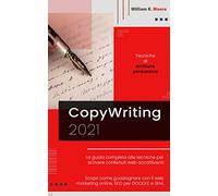 COPYWRITING: 2021 Tecniche di scrittura persuasiva. La guida completa alle tecniche per scrivere contenuti web accattivanti. Scopri come guadagnare con il web marketing online, SEO per GOOGLE e SEM.