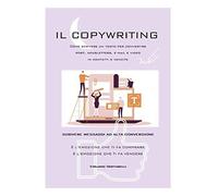 Copywriting: Come scrivere un testo per convertire post, newsletters, e-mail e video in contatti e vendite