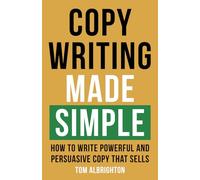 Copywriting Made Simple: How to write powerful and persuasive copy that sells