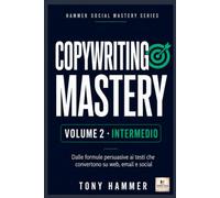 Copywriting Mastery Volume 2: INTERMEDIO: Metodo, ottimizzazione e crescita: Da zero a esperto: ricerca, persuasione, scrittura e conversione