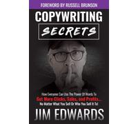 Copywriting Secrets: How Everyone Can Use The Power Of Words To Get More Clicks,