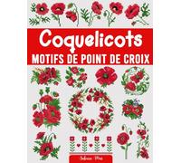 Coquelicots Motifs de Point de Croix: Une collection de plus de 45 motifs faciles à suivre pour créer des designs de coquelicots époustouflants pour ... intérieure, des cadeaux et bien plus encore.