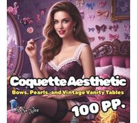 Coquette Aesthetic: 50 Exquisite and Romantic Illustrations of Bows, Lace, Vintage, and Balletcore Charm. A Stress-Relieving Art Coloring Book for Fashion Followers and Dreamers.