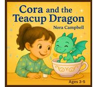 Cora and the Teacup Dragon: A magical friendship, a tiny dragon, and a teacup full of wonder| Ages 3-5