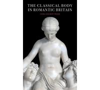Cora Gilroy-Ware The Classical Body in Romantic Britain (Copertina rigida)