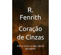 Coração de Cinzas: Entre o amor e o fogo, não há vencedores.: 1