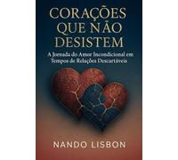 Corações que não desistem: A Jornada do Amor Incondicional em Tempos de Relações Descartáveis