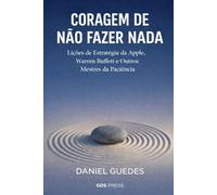 CORAGEM DE NÃO FAZER NADA: Lições de Estratégia da Apple, Warren Buffet e Outros Mestres da Paciência