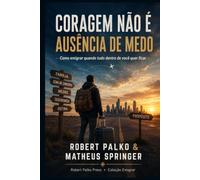 CORAGEM NÃO É AUSÊNCIA DE MEDO: Como emigrar quando tudo dentro de você quer ficar