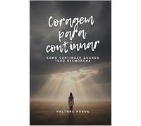 Coragem para Continuar: Como continuar quando tudo desmorona