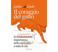 CORAGGIO DEL GATTO. LA FENOMENALE IMPORTANZA DELLA CURIOSITA' A TUTTE LE ETA' (I