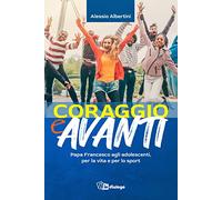 Coraggio e avanti! Papa Francesco agli adolescenti, per la vita e per lo sport