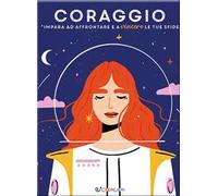 Coraggio. Impara ad affrontare e a vincere le tue sfide