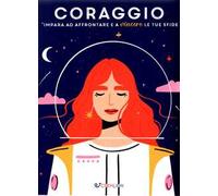 Coraggio. Impara ad affrontare e a vincere le tue sfide