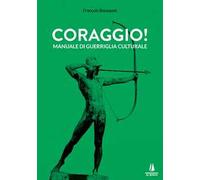 Coraggio! Manuale di guerriglia culturale