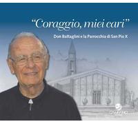 Coraggio miei cari. Don Battaglini e la Parrocchia di San Pio X