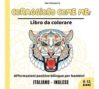 Coraggioso Come Me! Affermazioni Positive per Bambini: Libro da Colorare Bilingue Italiano-Inglese con Animali Mandala: Coltiva Fiducia, Calma e Amore per Sé con il Mindfulness - Dai 6 ai 11 Anni